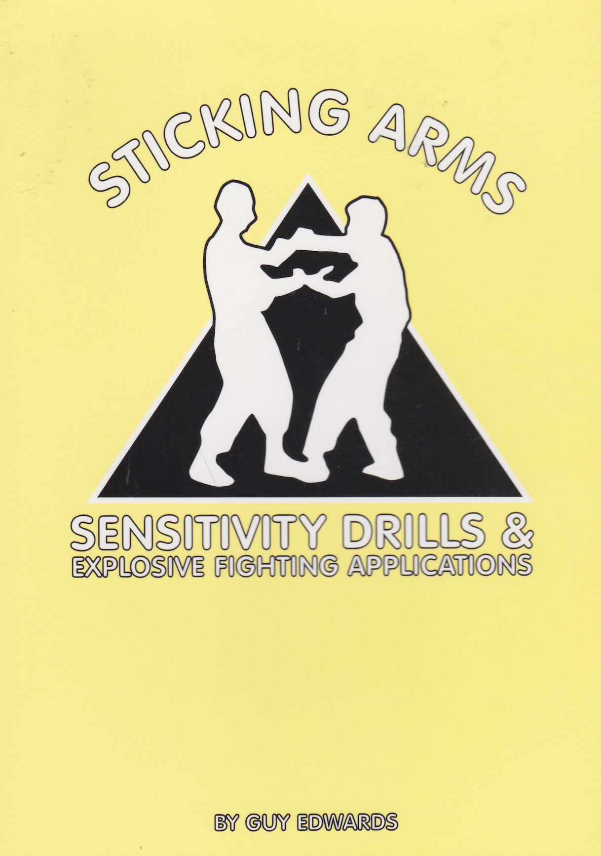 Sticking Arms Sensitivity Drills and Explosive Fighting Applications Book Guy Edwards