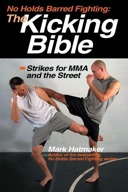 No Holds Barred Fighting: The Kicking Bible: Strikes for MMA and the Street Book by Mark Hatmaker