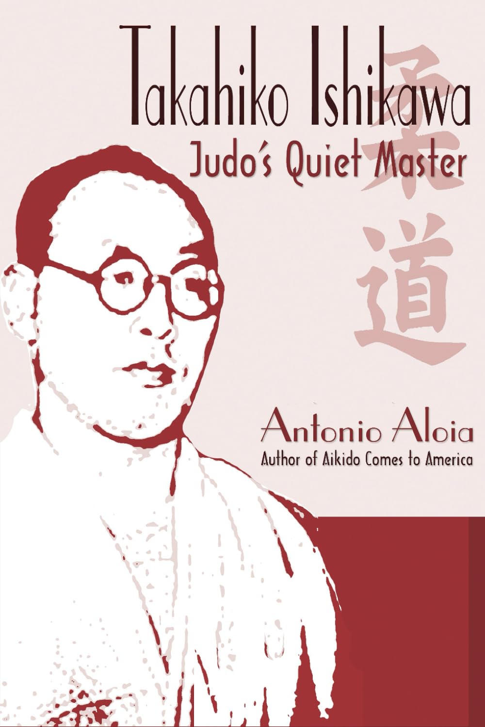 Takahiko Ishikawa: Judo's Quiet Master Book by Antonio Aloia