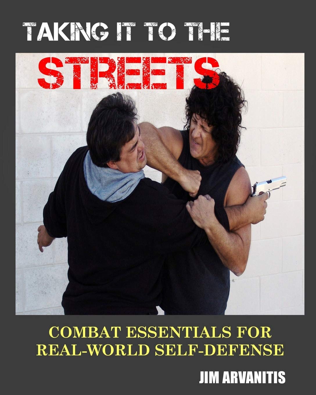 Taking it to the Streets: Combat Essentials for Real-World Self-Defense Book by Jim Arvanitis