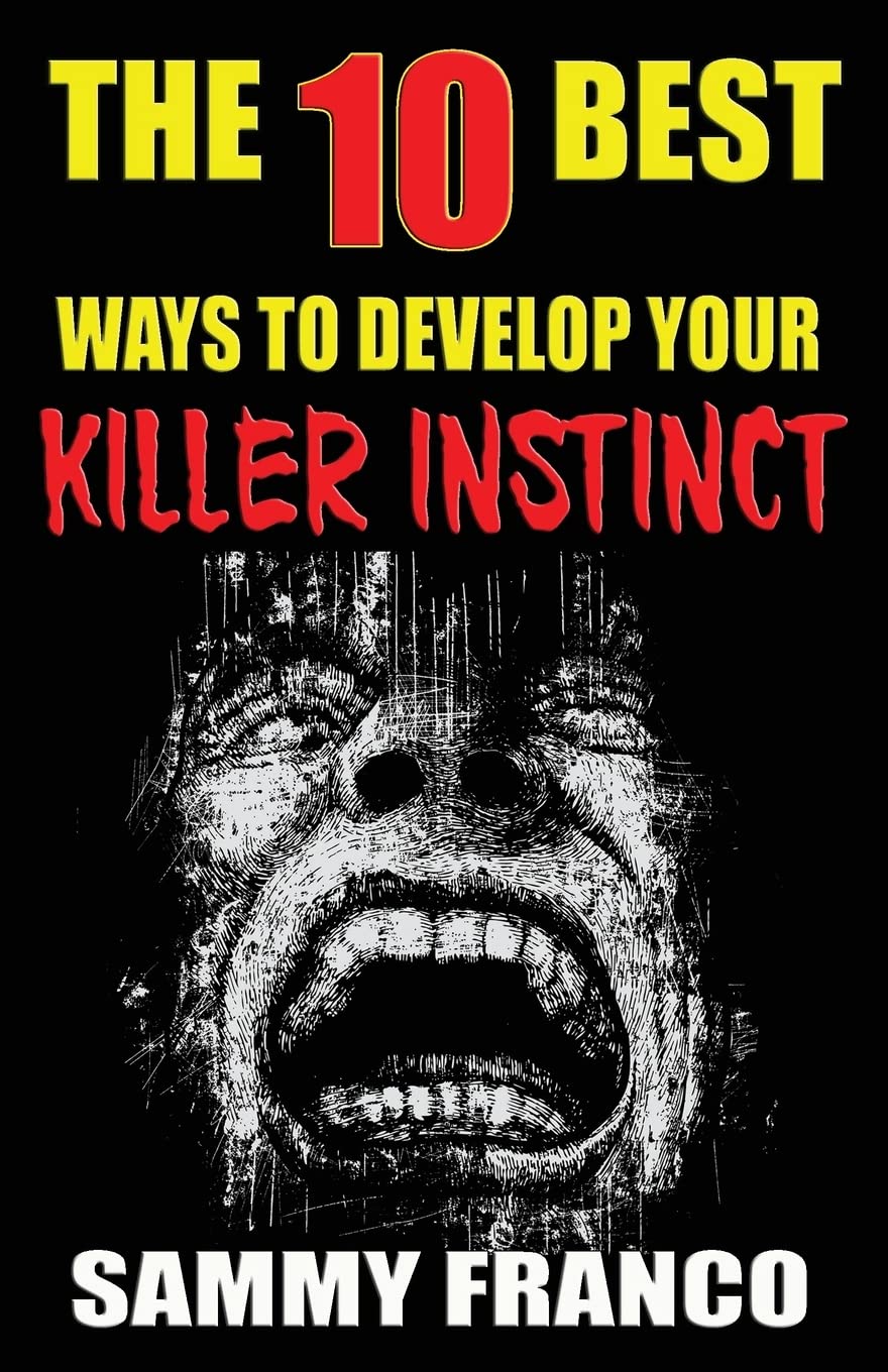 The 10 Best Ways to Develop Your Killer Instinct: Powerful Exercises That Will Unleash Your Inner Beast Book by Sammy Franco