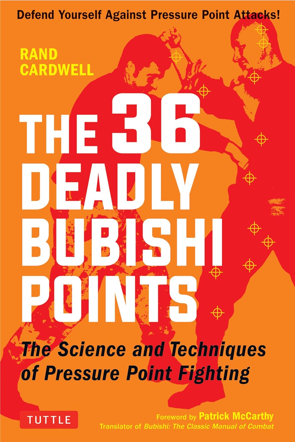 The 36 Deadly Bubishi Points: The Science and Techniques of Pressure Point Fighting - Defend Yourself Against Pressure Point Attacks! Book by Rand Cardwell