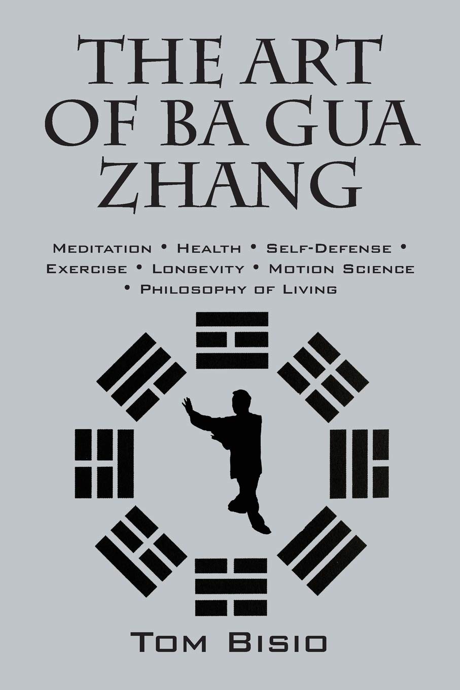 The Art of Ba Gua Zhang: Meditation ∗ Health ∗ Self-Defense ∗ Exercise ∗ Longevity ∗ Motion Science ∗ Philosophy of Living Book by Tom Bisio (Preowned)