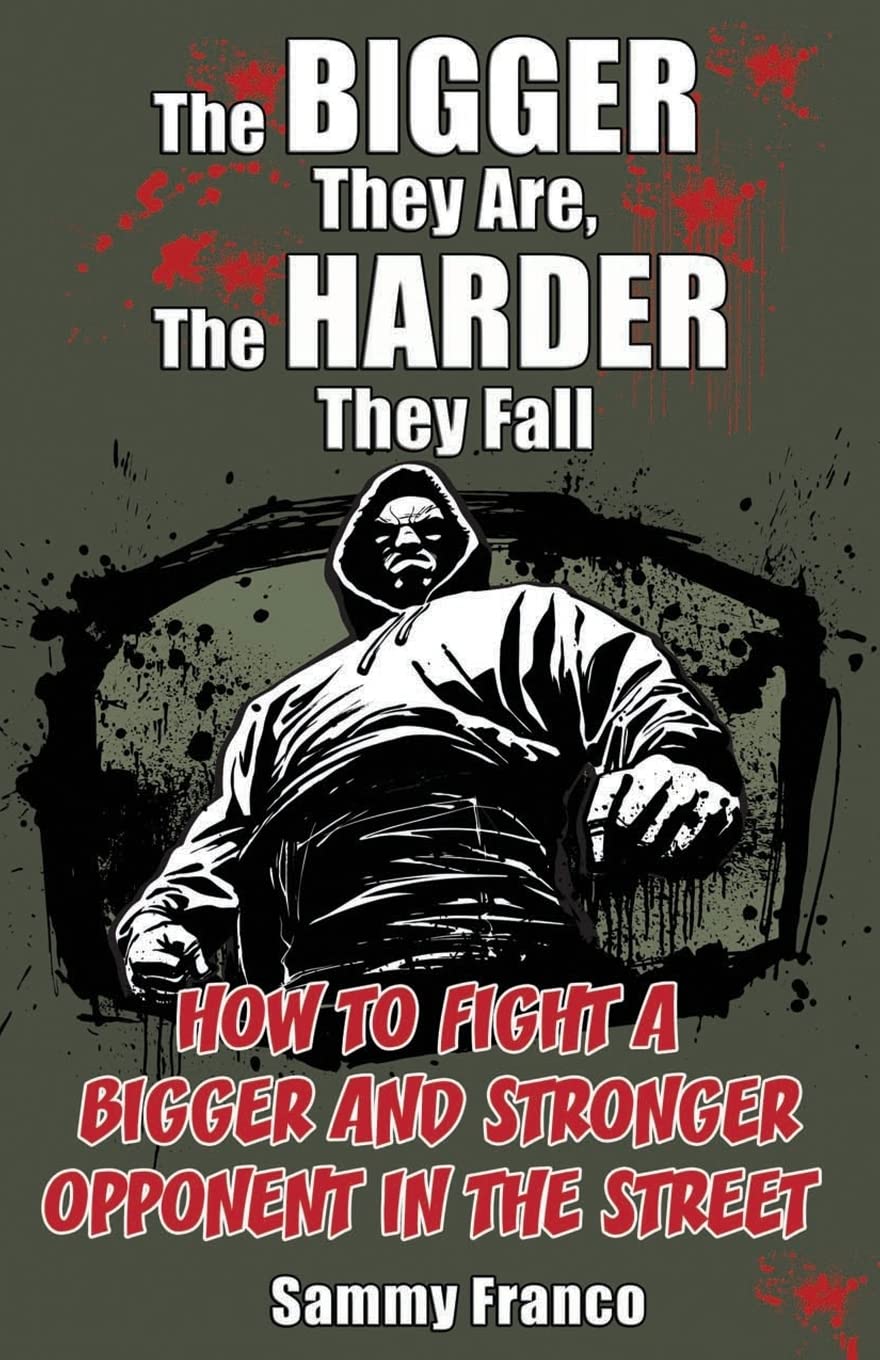 The Bigger They Are, The Harder They Fall: How to Fight a Bigger and Stronger Opponent in the Street Book by Sammy Franco