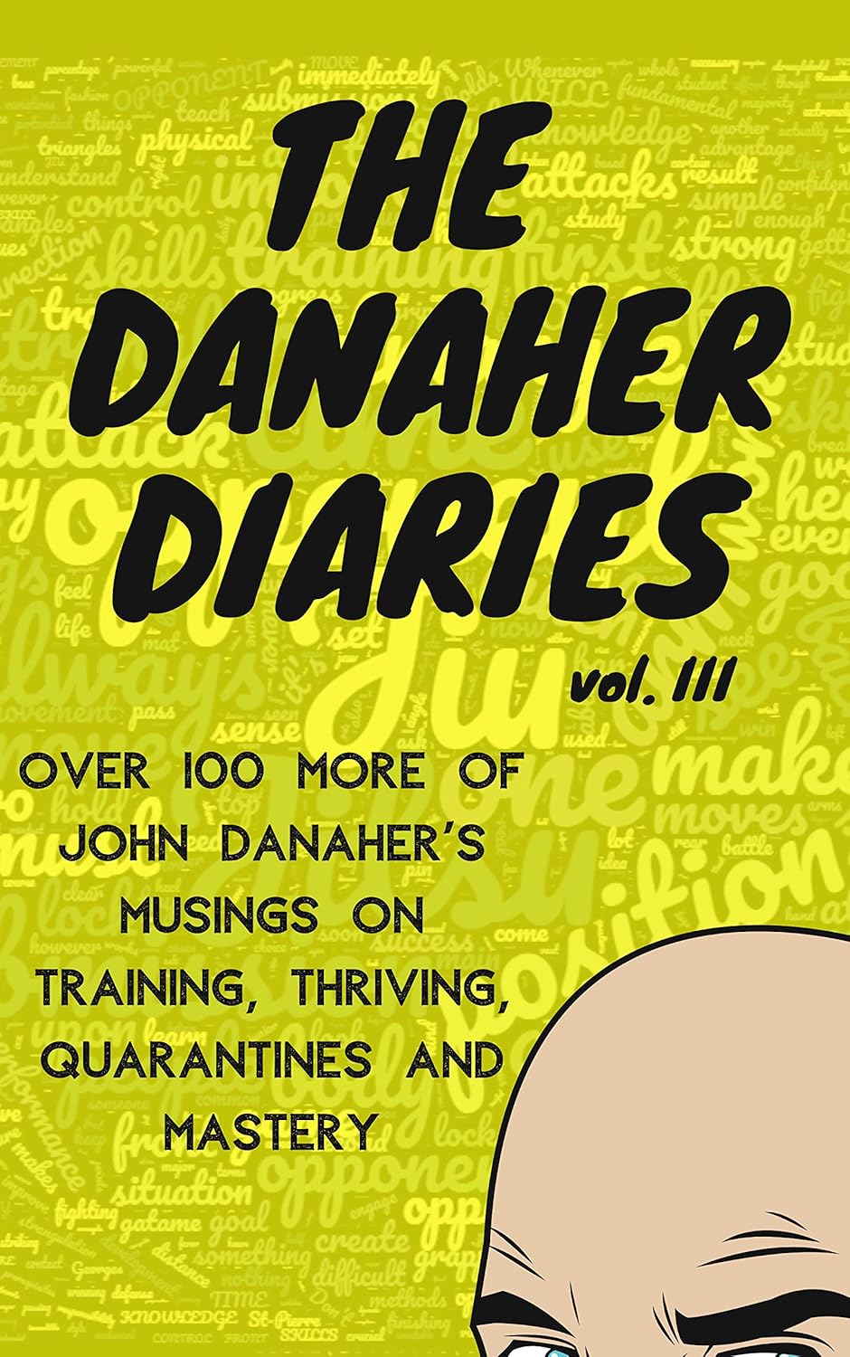 The Danaher Diaries Volume 3: Over 100 more of John Danaher's Musings on Training, Thriving, Quarantines and Mastery