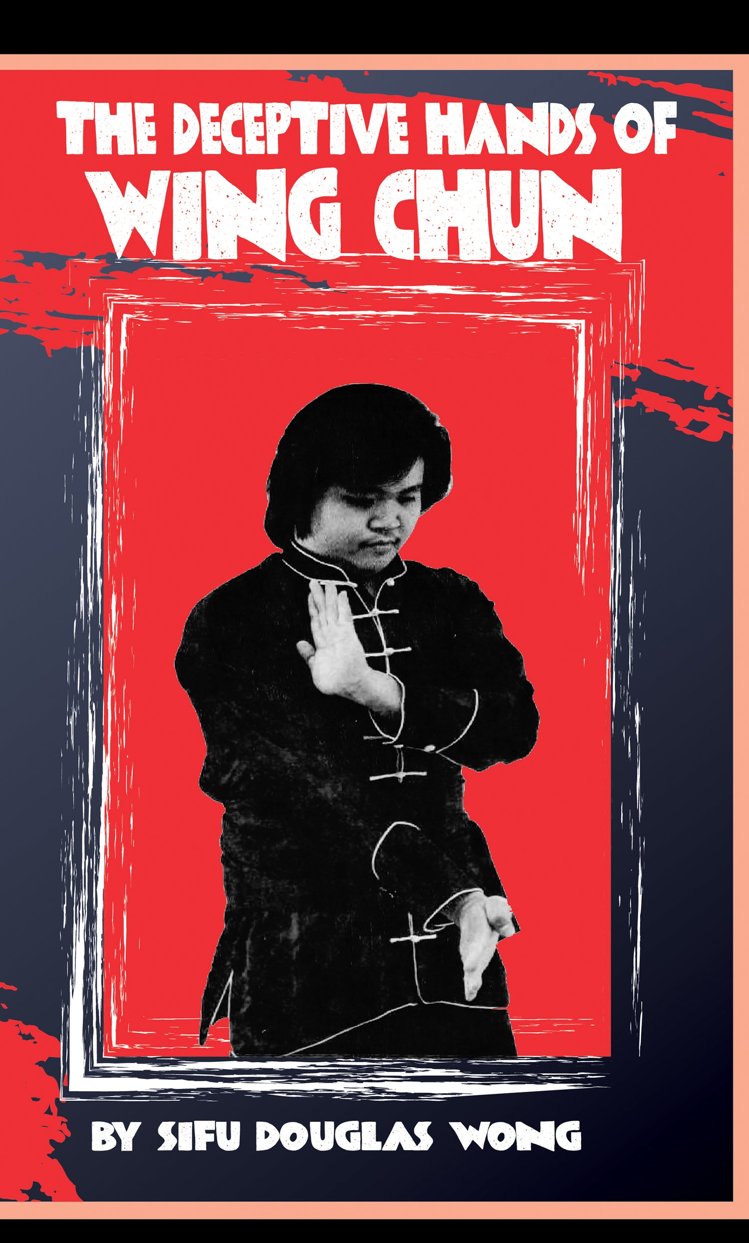 The Deceptive Hands of Wing Chun Book by Douglas Wong