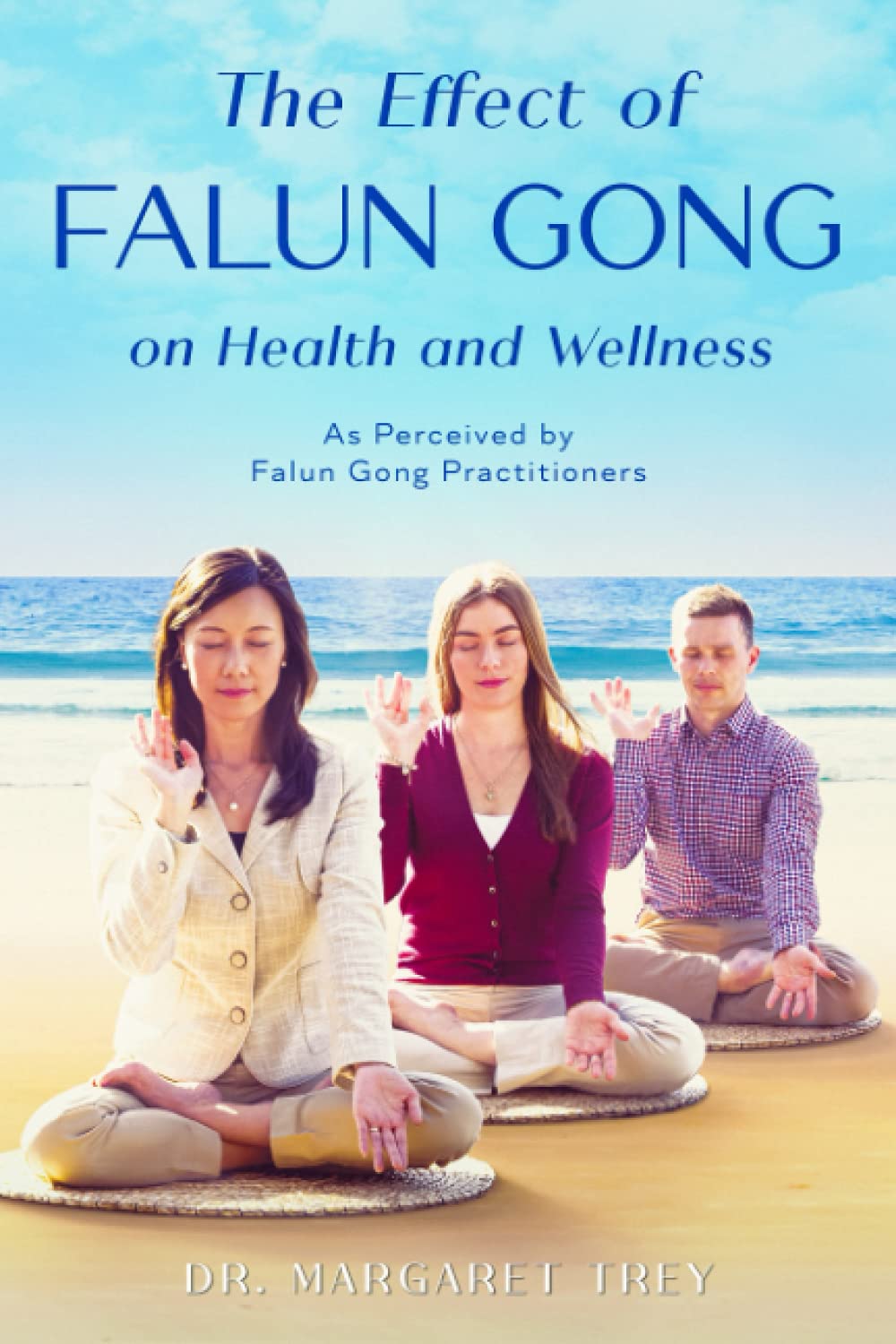 The Effect of Falun Gong on Health and Wellness: As Perceived by Falun Gong Practitioners Book by Margaret Trey