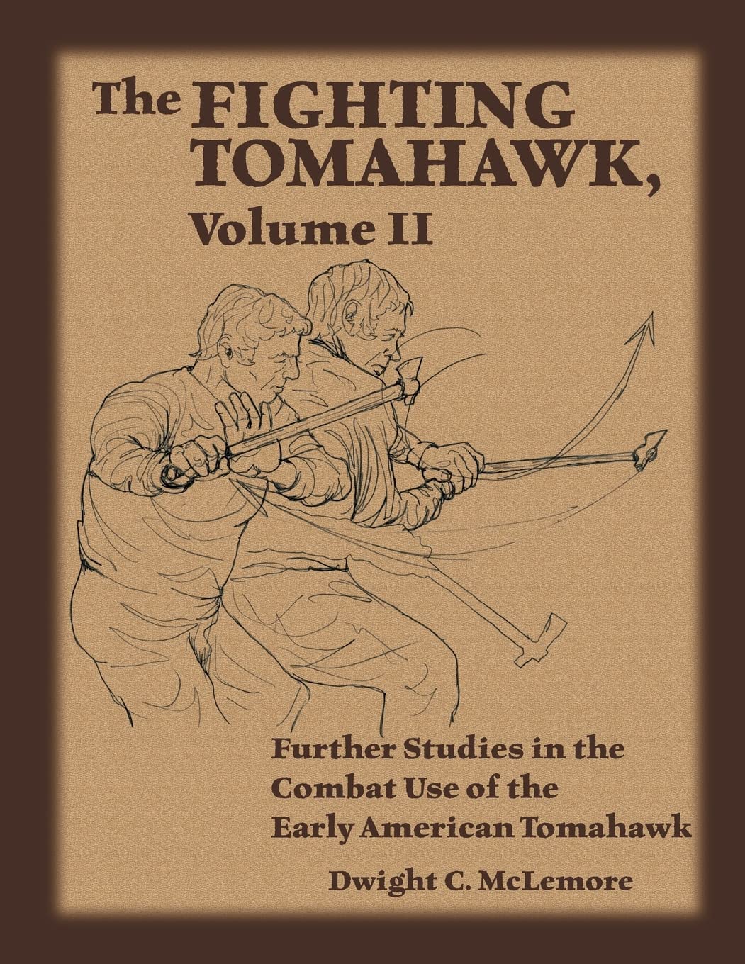 The Fighting Tomahawk, Volume II: Further Studies in the Combat Use of the Early American Tomahawk Book by Dwight McLemore