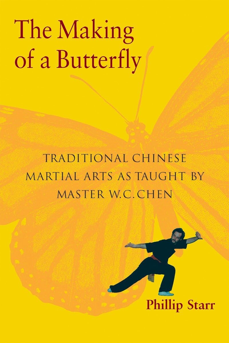 The Making of a Butterfly: Traditional Chinese Martial Arts As Taught by Master W. C. Chen Book by Phillip Starr