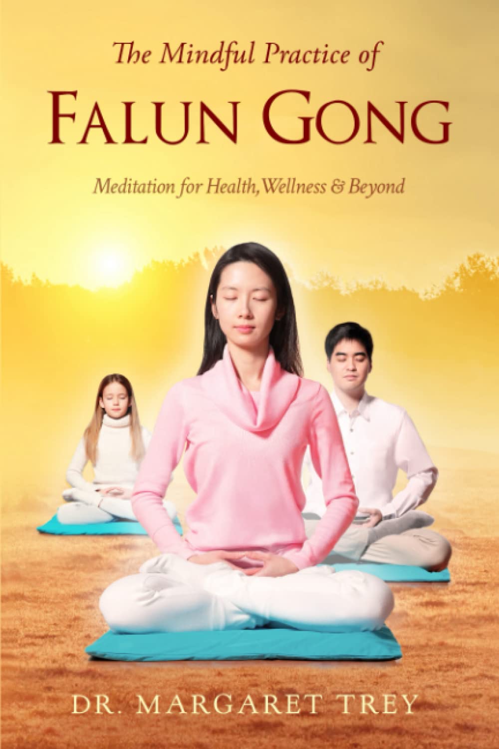 The Mindful Practice of Falun Gong: Meditation for Health, Wellness and Beyond Book by Margaret Trey