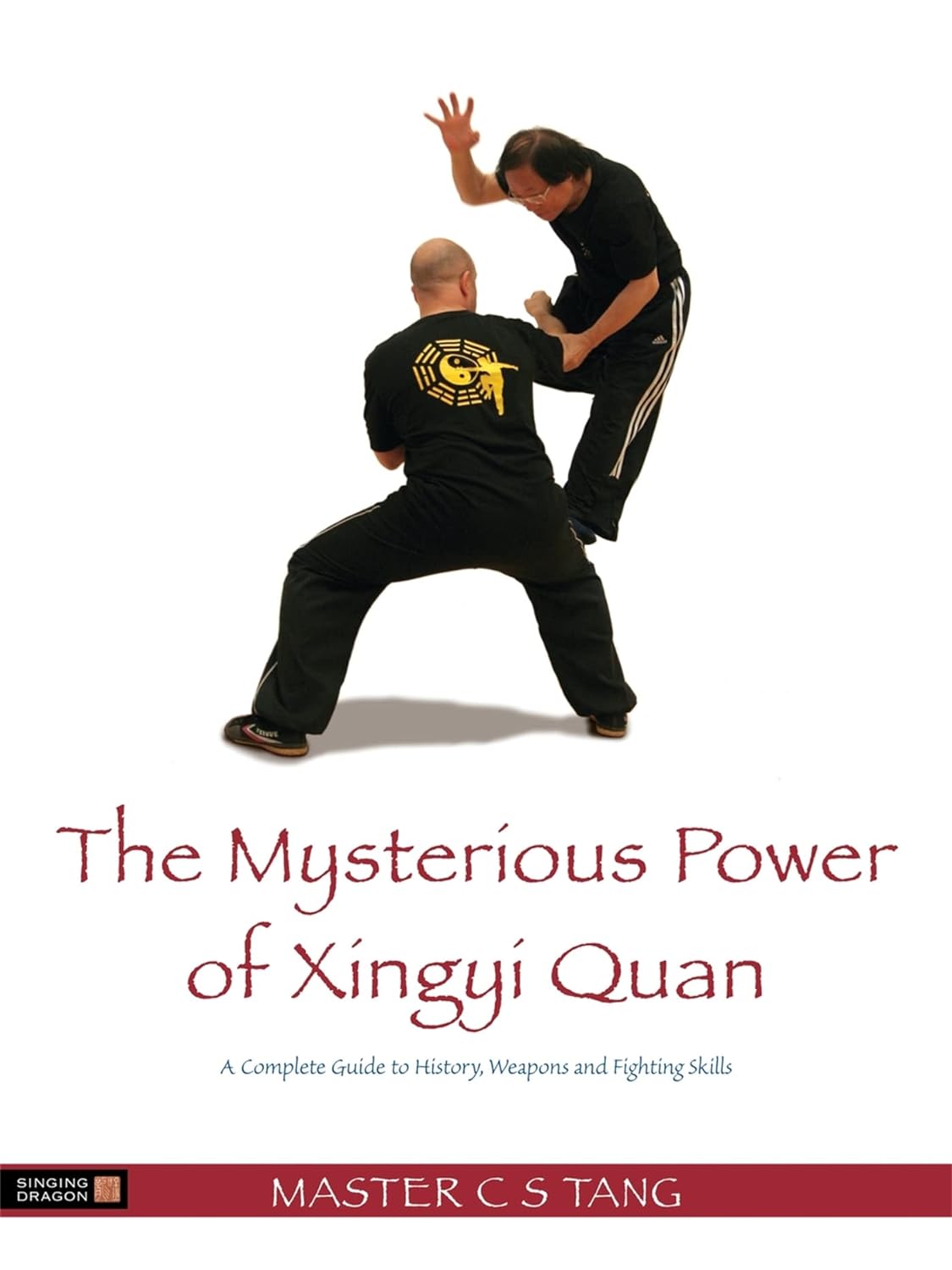 The Mysterious Power of Xingyi Quan: A Complete Guide to History, Weapons & Fighting Skills Book by CS Tang