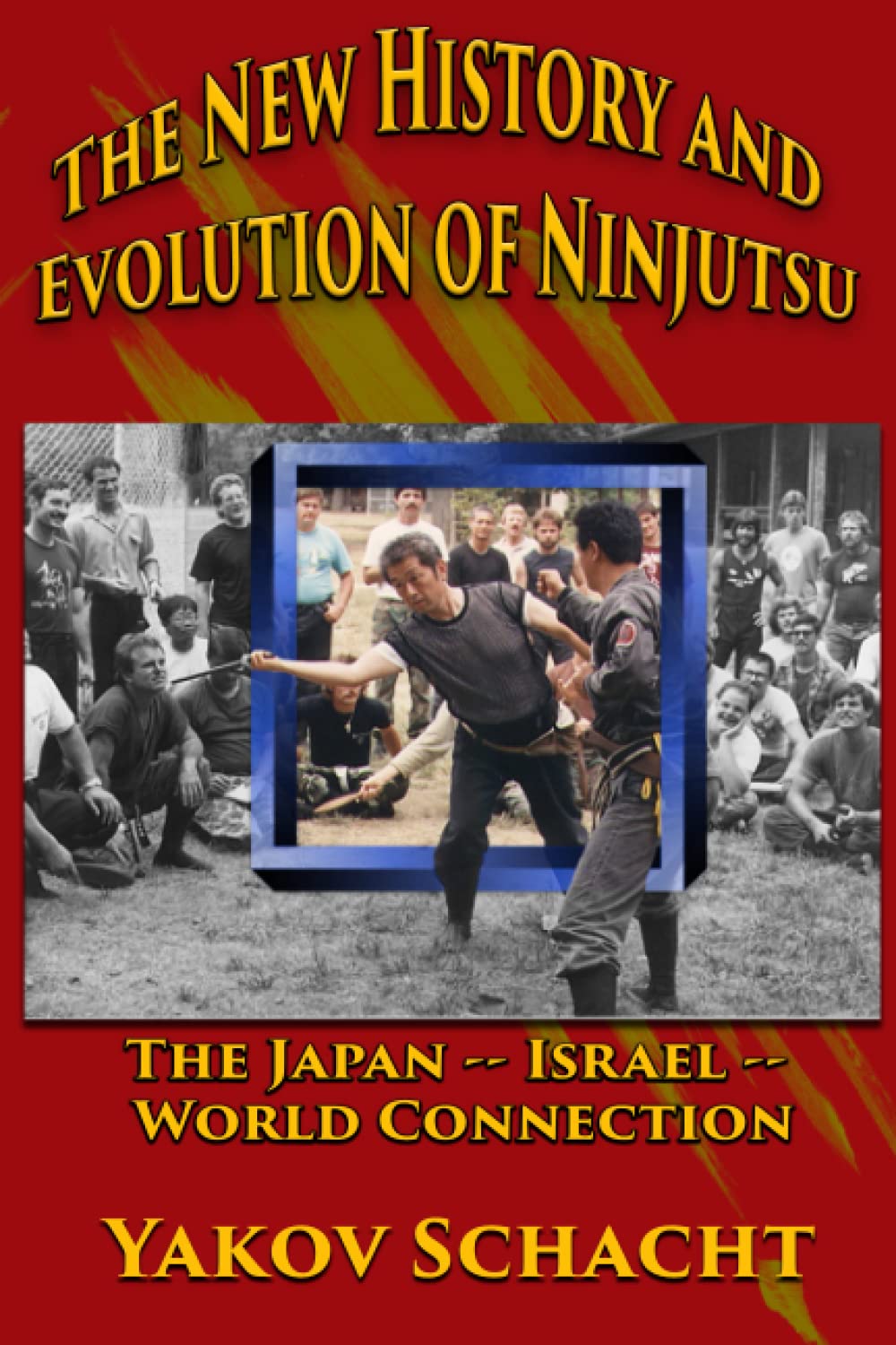 The New History and Evolution of Ninjutsu: The Japan-Israel-World Connection Book by Yakov Schacht