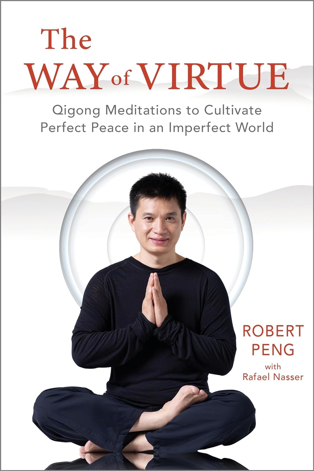 The Way of Virtue: Qigong Meditations to Cultivate Perfect Peace in an Imperfect World Book by Robert Peng & Rafael Nasser