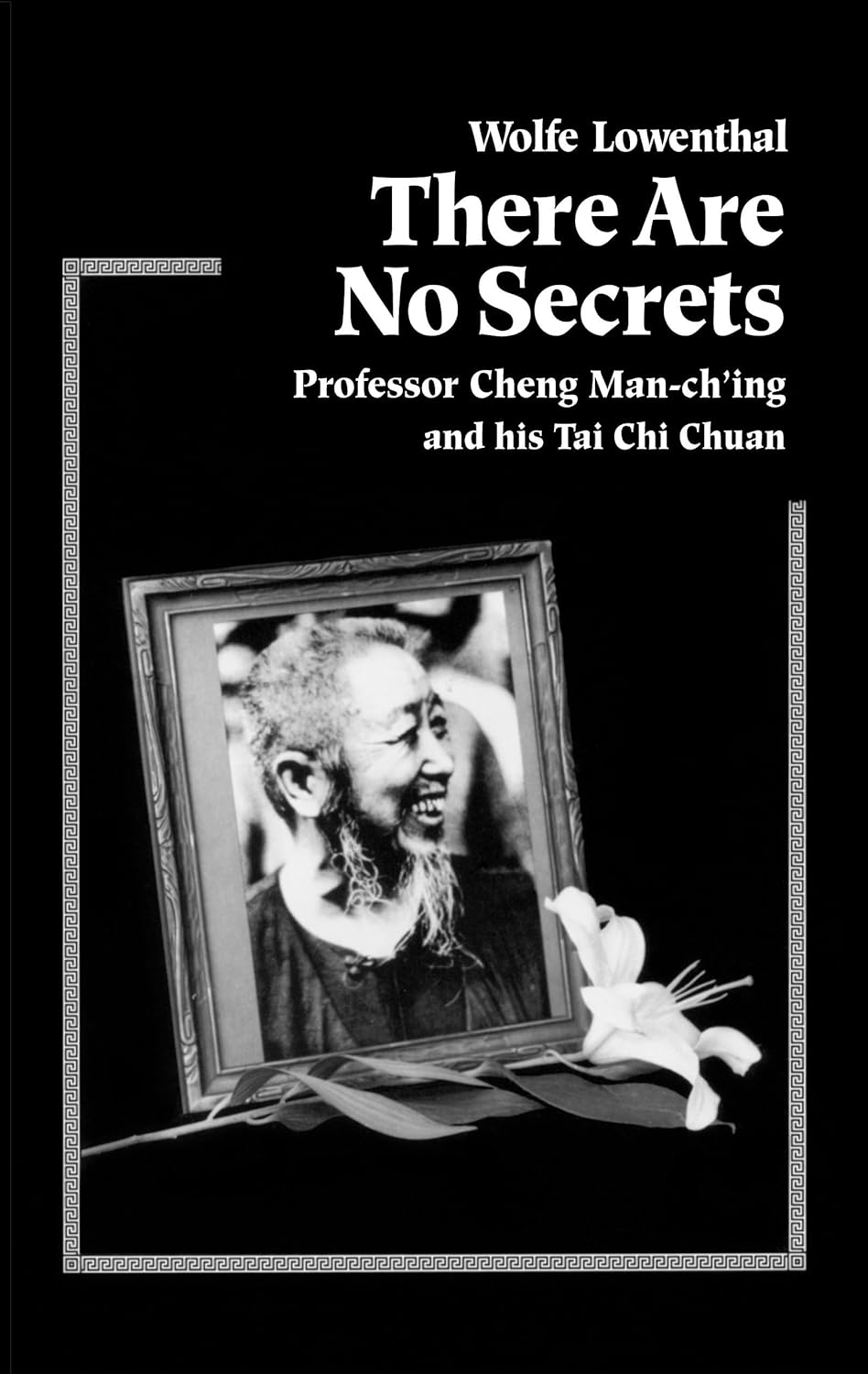 There Are No Secrets: Professor Cheng Man Ch'ing and His Tai Chi Chuan Book by Wolfe Lowenthal