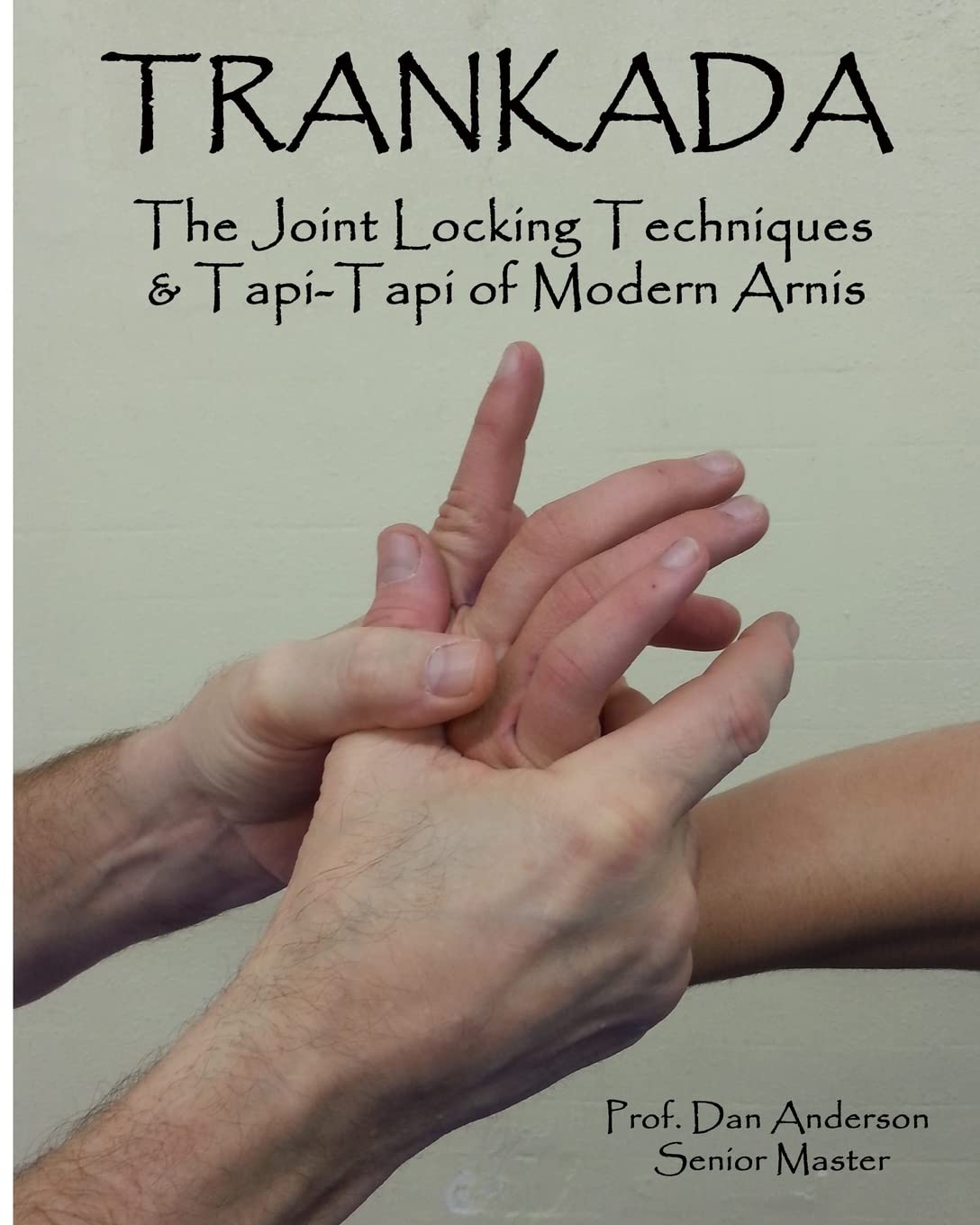 Trankada: The Joint Locking Techniques & Tapi-Tapi of Modern Arnis Book by Dan Anderson