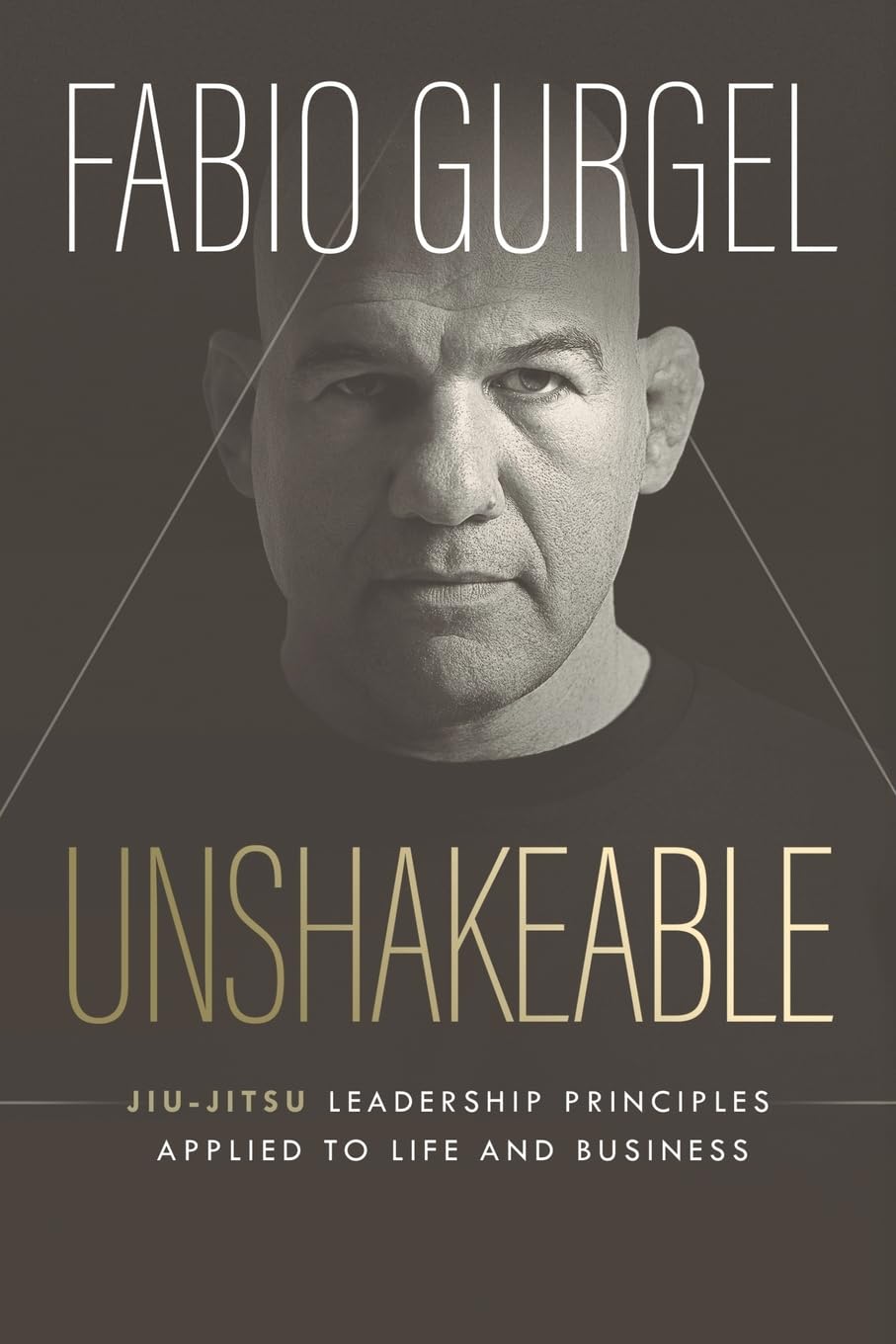 Unshakeable - Jiu-jitsu Leadership Principles Applied to Life and Business Book by Fabio Gurgel