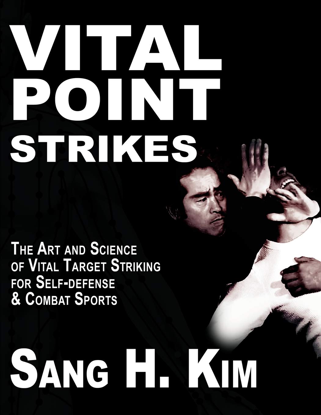 Vital Point Strikes: The Art & Science of Striking Vital Targets for Self-Defense and Combat Sports Book by Sang Kim