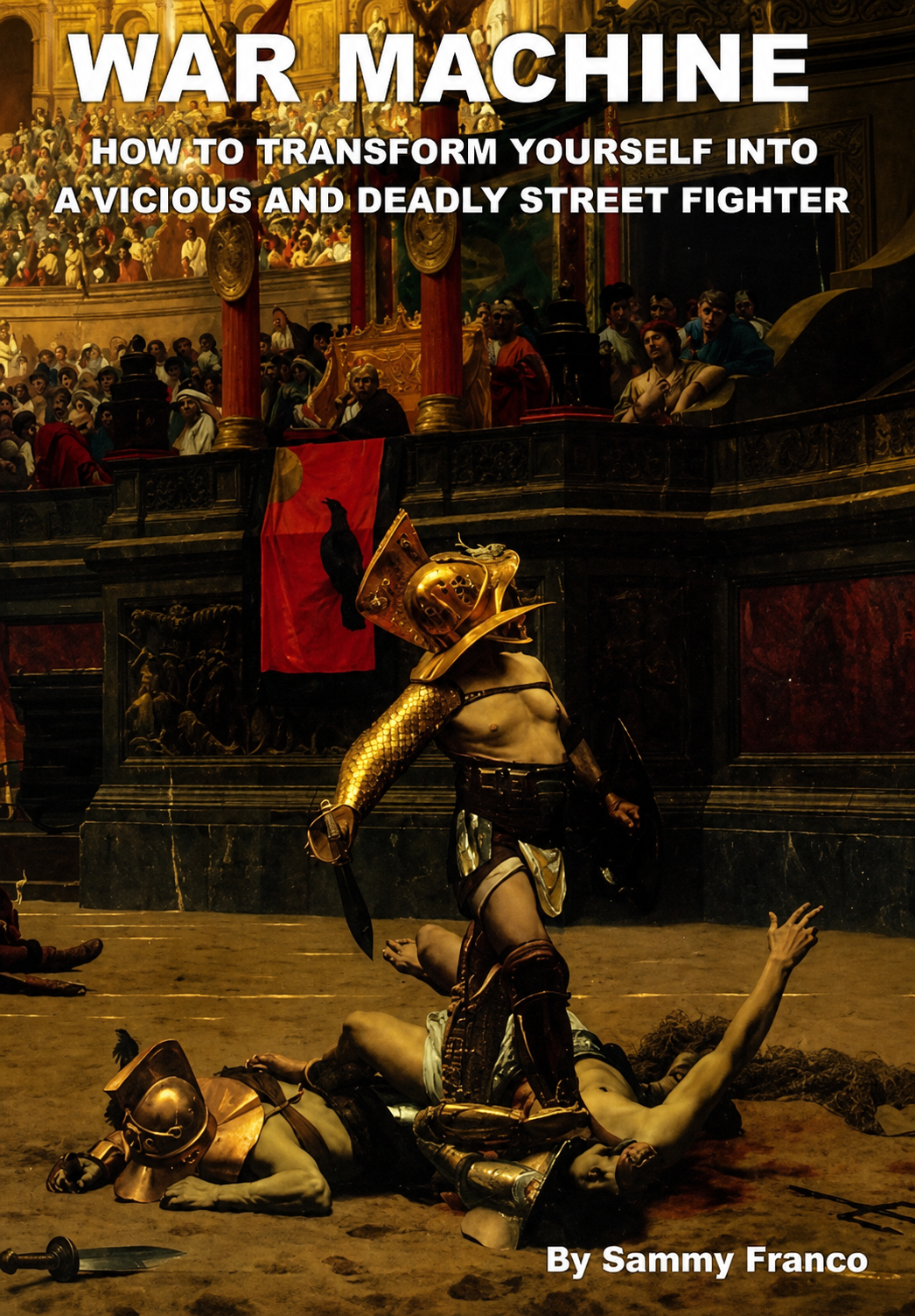 War Machine: How to Transform Yourself Into A Vicious And Deadly Street Fighter Book by Sammy Franco