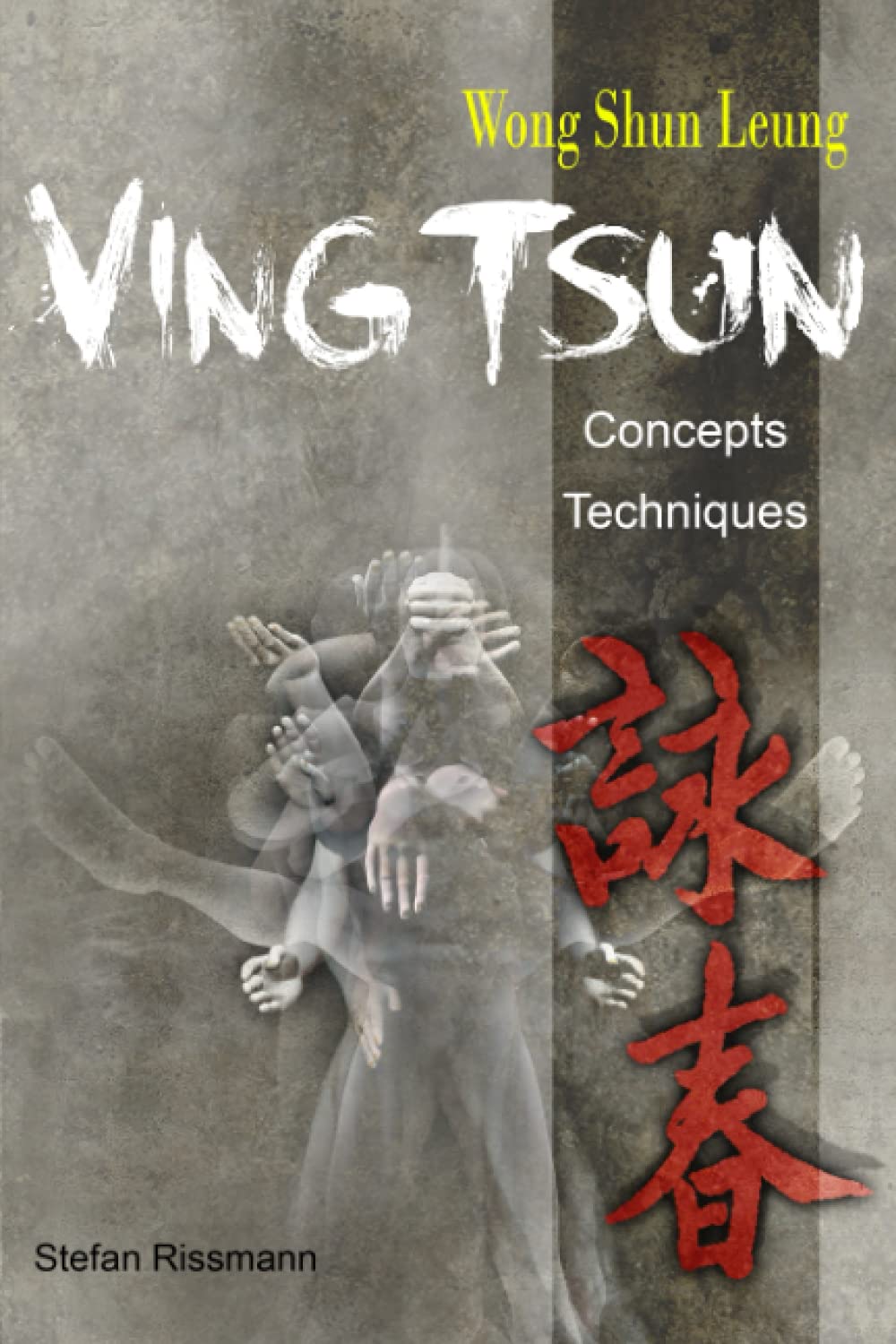 Wong Shun Leung Ving Tsun: Concepts & Techniques Book by Stefan Rissmann