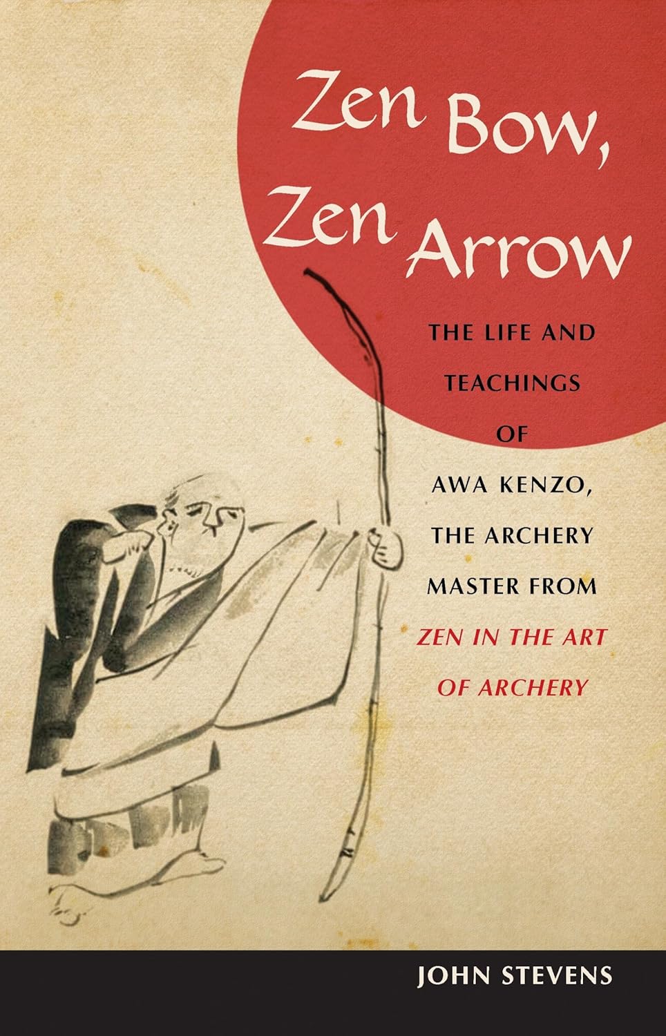 Zen Bow, Zen Arrow: The Life and Teachings of Awa Kenzo, the Archery Master from Zen in the Art of Archery Book by John Stevens