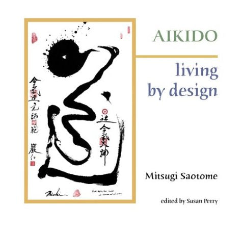 Aikido: Living by Design Book by Mitsugi Saotome & Susan Perry (Preowned) - Budovideos Inc