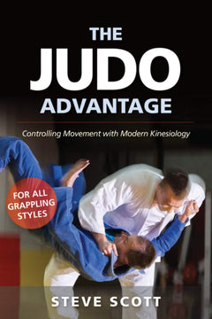 The Judo Advantage: Controlling Movement with Modern Kinesiology. For All Grappling Styles Book by Steve Scott - Budovideos Inc