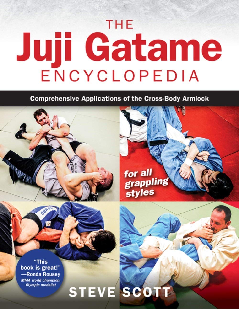 The Juji Gatame Encyclopedia: Comprehensive Applications of the Cross-Body Armlock for all Grappling Styles Book by Steve Scott - Budovideos Inc
