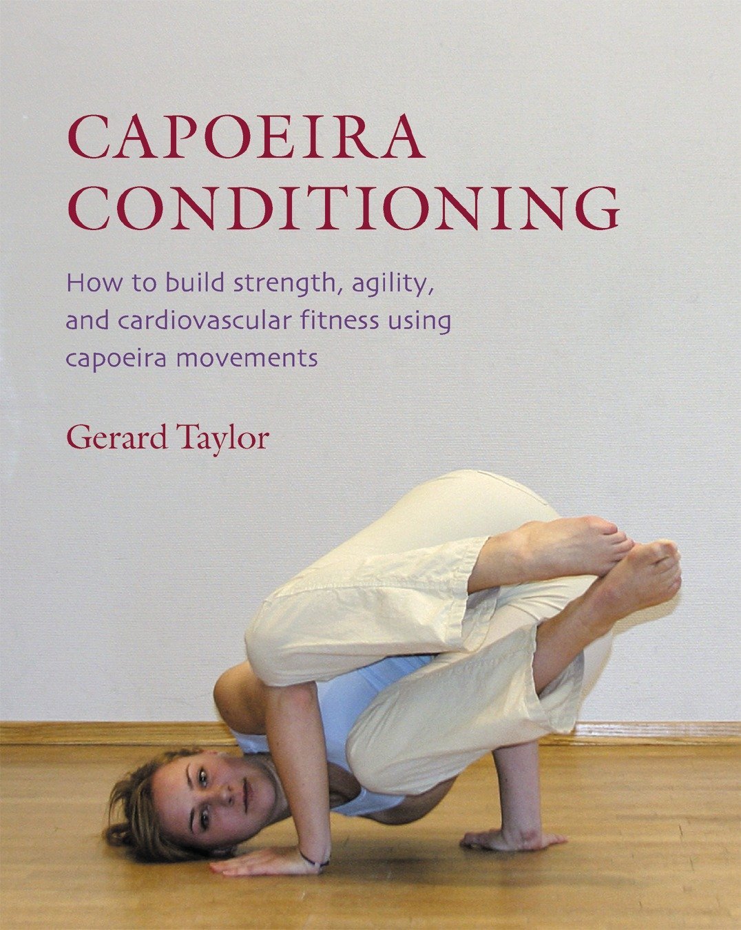 Capoeira Conditioning: How to Build Strength, Agility, and Cardiovascular Fitness Using Capoeira Movements Book by Gerard Taylor (Preowned) - Budovideos Inc
