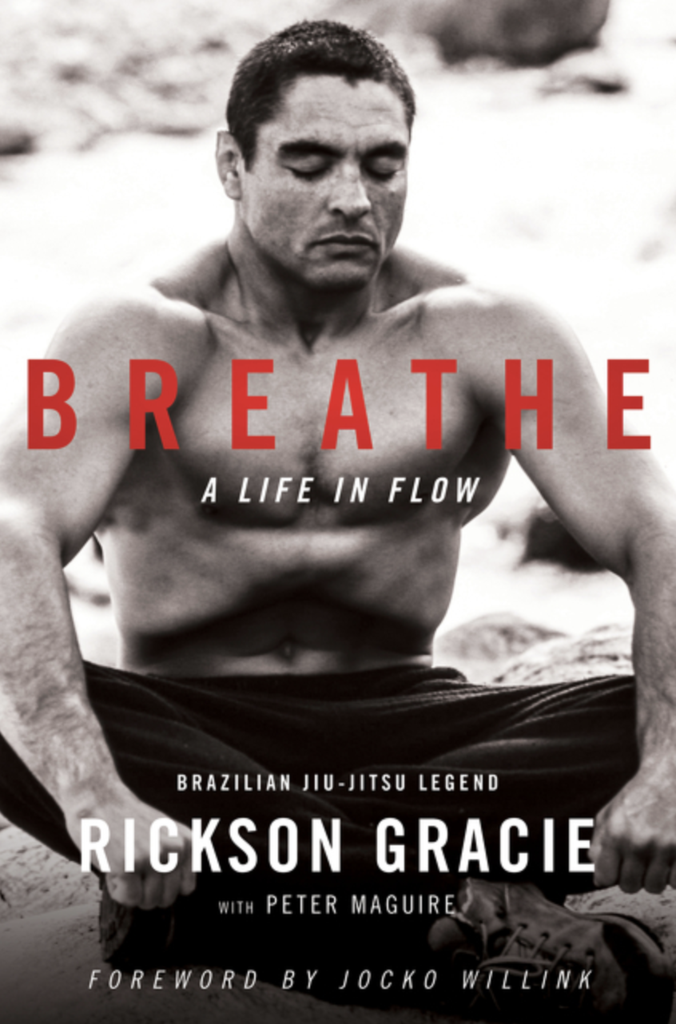 Rickson Gracie Breathe A life in flow Brazilian Jiu jitsu Legend Peter Maguire forward by Jocko Willink