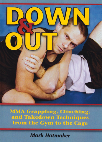Down & Out: MMA Grappling, Clinching, and Takedown Techniques from the Gym to the Cage DVD with Mark Hatmaker - Budovideos Inc