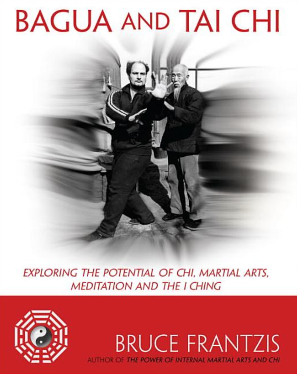Bagua and Tai Chi: Exploring the Potential of Chi, Martial Arts, Meditation and the I Ching Book by Bruce Frantzis - Budovideos Inc